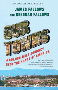 Title: Our Towns: A 100,000-Mile Journey into the Heart of America, Author: James Fallows