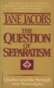 Title: The Question of Separatism: Quebec and the Struggle over Sovereignty, Author: Jane Jacobs