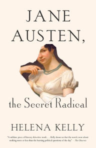 Title: Jane Austen, the Secret Radical, Author: Helena Kelly