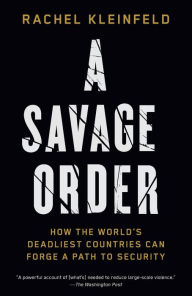 Title: A Savage Order: How the World's Deadliest Countries Can Forge a Path to Security, Author: Rachel Kleinfeld