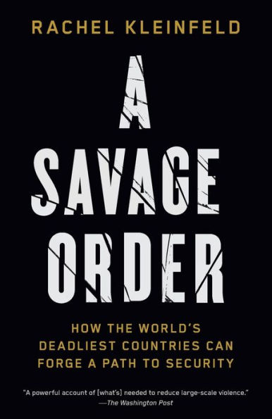 A Savage Order: How the World's Deadliest Countries Can Forge a Path to Security