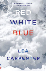 Title: Red, White, Blue: A novel, Author: Lea Carpenter