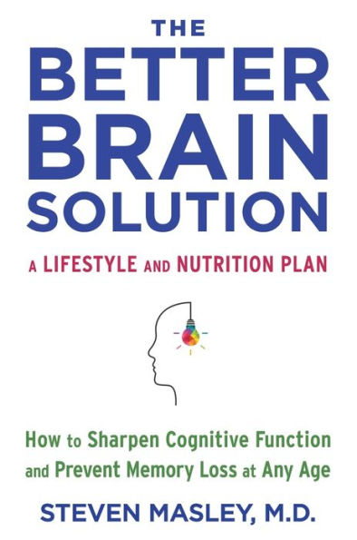 The Better Brain Solution: How to Sharpen Cognitive Function and Prevent Memory Loss at Any Age