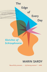 Title: The Edge of Every Day: Sketches of Schizophrenia, Author: Marin Sardy