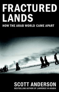 Title: Fractured Lands: How the Arab World Came Apart, Author: Scott Anderson