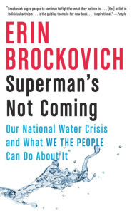 Title: Superman's Not Coming: Our National Water Crisis and What We the People Can Do About It, Author: Erin Brockovich