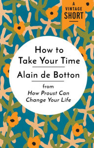 Title: How to Take Your Time: from How Proust Can Change Your Life, Author: Alain de Botton