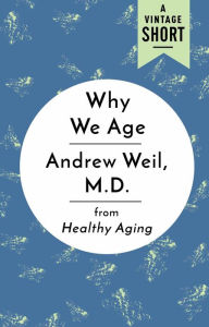 Title: Why We Age: from Healthy Aging, Author: Andrew Weil