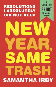 Title: New Year, Same Trash: Resolutions I Absolutely Did Not Keep, Author: Samantha Irby