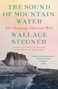 Title: The Sound of Mountain Water: The Changing American West, Author: Wallace Stegner