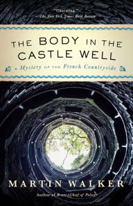 Title: The Body in the Castle Well (Bruno, Chief of Police Series #12), Author: Martin Walker