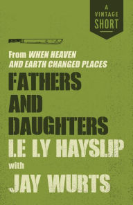 Title: Fathers and Daughters: from When Heaven and Earth Changed Places, Author: Le Ly Hayslip