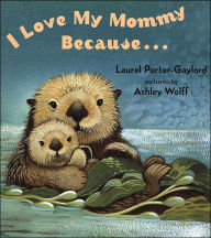 Title: I Love My Mommy Because..., Author: Laurel Porter Gaylord