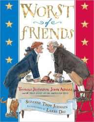 Title: Worst of Friends: Thomas Jefferson, John Adams, and the True Story of an American Feud, Author: Suzanne Tripp Jurmain