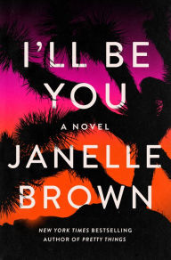 Title: I'll Be You: A Novel, Author: Janelle Brown