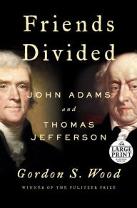 Title: Friends Divided: John Adams and Thomas Jefferson, Author: Gordon S. Wood