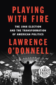 Title: Playing with Fire: The 1968 Election and the Transformation of American Politics, Author: Lawrence O'Donnell