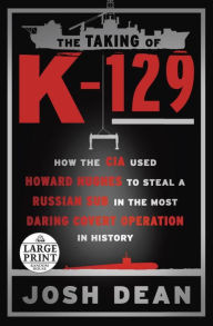 Title: The Taking of K-129: How the CIA Used Howard Hughes to Steal a Russian Sub in the Most Daring Covert Operation in History, Author: Josh Dean