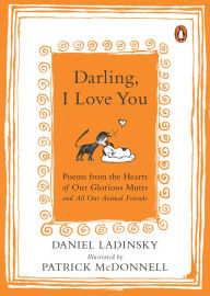 Title: Darling, I Love You: Poems from the Hearts of Our Glorious Mutts and All Our Animal Friends, Author: Daniel Ladinsky