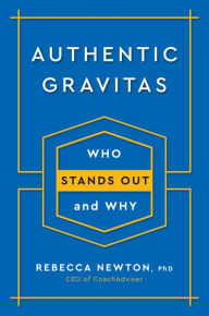 Title: Authentic Gravitas: Who Stands Out and Why, Author: Rebecca Newton Ph.D.