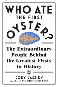 Mobi format books free download Who Ate the First Oyster?: The Extraordinary People Behind the Greatest Firsts in History PDB iBook FB2 9780143132752