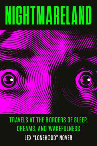 Title: Nightmareland: Travels at the Borders of Sleep, Dreams, and Wakefulness, Author: Lex Lonehood Nover