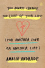 You Always Change the Love of Your Life (for Another Love or Another Life)