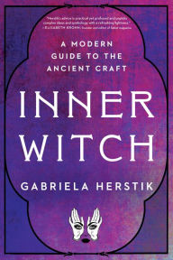 Title: Inner Witch: A Modern Guide to the Ancient Craft, Author: Gabriela Herstik