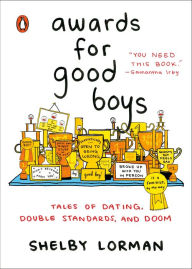 Title: Awards for Good Boys: Tales of Dating, Double Standards, and Doom, Author: Shelby Lorman