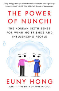 Title: The Power of Nunchi: The Korean Sixth Sense for Winning Friends and Influencing People, Author: Euny Hong