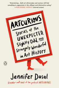 Title: ArtCurious: Stories of the Unexpected, Slightly Odd, and Strangely Wonderful in Art History, Author: Jennifer Dasal