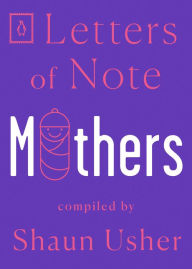 Title: Letters of Note: Mothers, Author: Shaun Usher