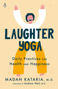 Title: Laughter Yoga: Daily Practices for Health and Happiness, Author: Madan Kataria M.D.