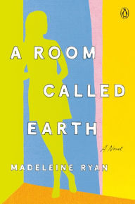 Title: A Room Called Earth: A Novel, Author: Madeleine Ryan