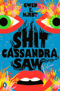 Title: Shit Cassandra Saw: Stories, Author: Gwen E. Kirby