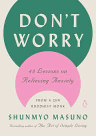 Free download pdf books Don't Worry: 48 Lessons on Relieving Anxiety from a Zen Buddhist Monk (English literature) by Shunmyo Masuno, Allison Markin Powell DJVU PDB ePub