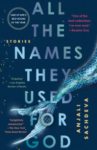 Title: All the Names They Used for God: Stories, Author: Anjali Sachdeva