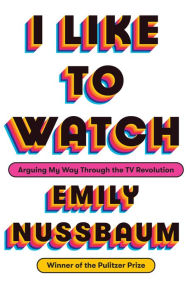 Download ebooks epub free I Like to Watch: Arguing My Way through the TV Revolution