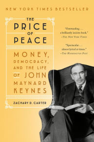Title: The Price of Peace: Money, Democracy, and the Life of John Maynard Keynes, Author: Zachary D. Carter