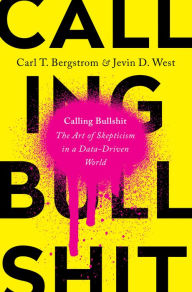 Books download pdf free Calling Bullshit: The Art of Skepticism in a Data-Driven World  by Carl T. Bergstrom, Jevin D. West 9780525509189 English version