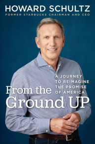 Title: From the Ground Up: A Journey to Reimagine the Promise of America, Author: Howard Schultz