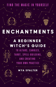 Title: Enchantments: Find the Magic in Yourself: A Beginner Witch's Guide, Author: Mya Spalter