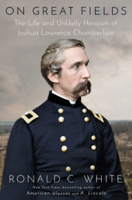 Books download On Great Fields: The Life and Unlikely Heroism of Joshua Lawrence Chamberlain 9780525510086 by Ronald C. White