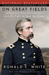 Title: On Great Fields: Joshua Lawrence Chamberlain and His Fight to Save the Union, Author: Ronald C. White