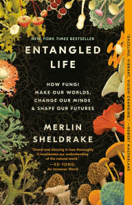 Title: Entangled Life: How Fungi Make Our Worlds, Change Our Minds & Shape Our Futures, Author: Merlin Sheldrake