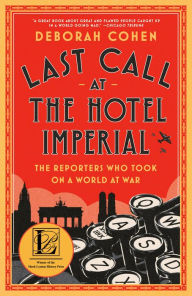 Title: Last Call at the Hotel Imperial: The Reporters Who Took On a World at War, Author: Deborah Cohen