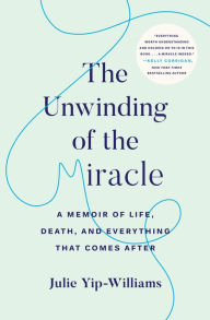 Text books free download pdf The Unwinding of the Miracle: A Memoir of Life, Death, and Everything That Comes After RTF FB2 ePub by Julie Yip-Williams 9780525511373 (English literature)