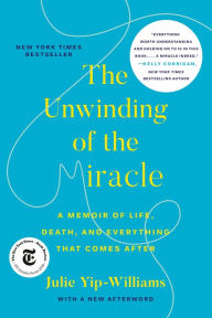 Free download german books The Unwinding of the Miracle: A Memoir of Life, Death, and Everything That Comes After by Julie Yip-Williams 9780525511359 ePub PDB