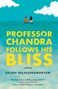 Title: Professor Chandra Follows His Bliss: A Novel, Author: Rajeev Balasubramanyam