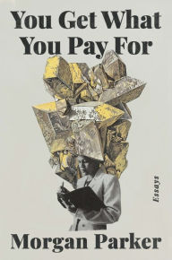 Title: You Get What You Pay For: Essays, Author: Morgan Parker